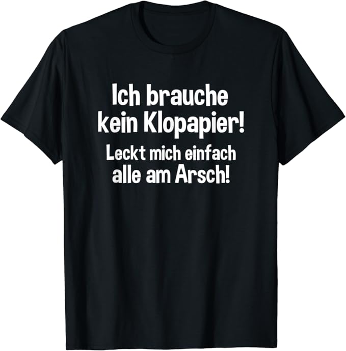 Ich brauche kein Klopapier! leckt mich einfach alle am Arsch TShirt Amazon.de Bekleidung Ich brauche kein Klopapier! leckt mich einfach alle am Arsch TShirt Amazon.de Bekleidung